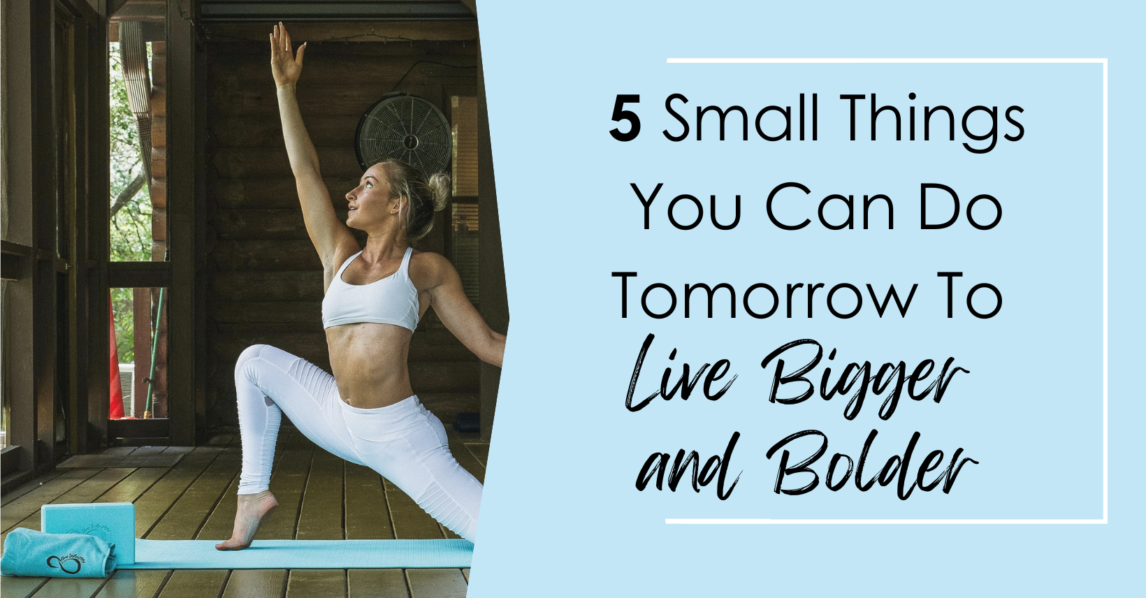 5 Small Things You Can Do Tomorrow to Live Bigger and Bolder